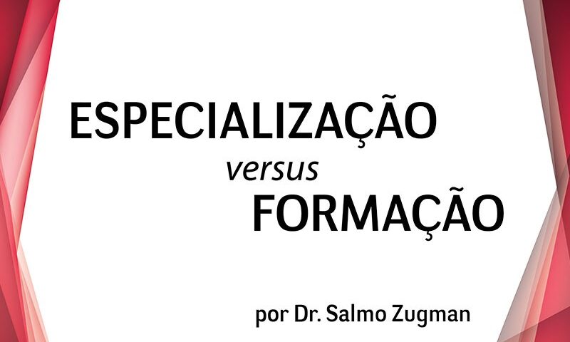 Especialização x Formação por Dr. Salmo Zugman - IPTC
