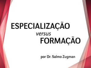Especialização x Formação por Dr. Salmo Zugman - IPTC