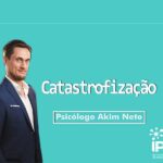 Catastrofização - Akim Neto - IPTC